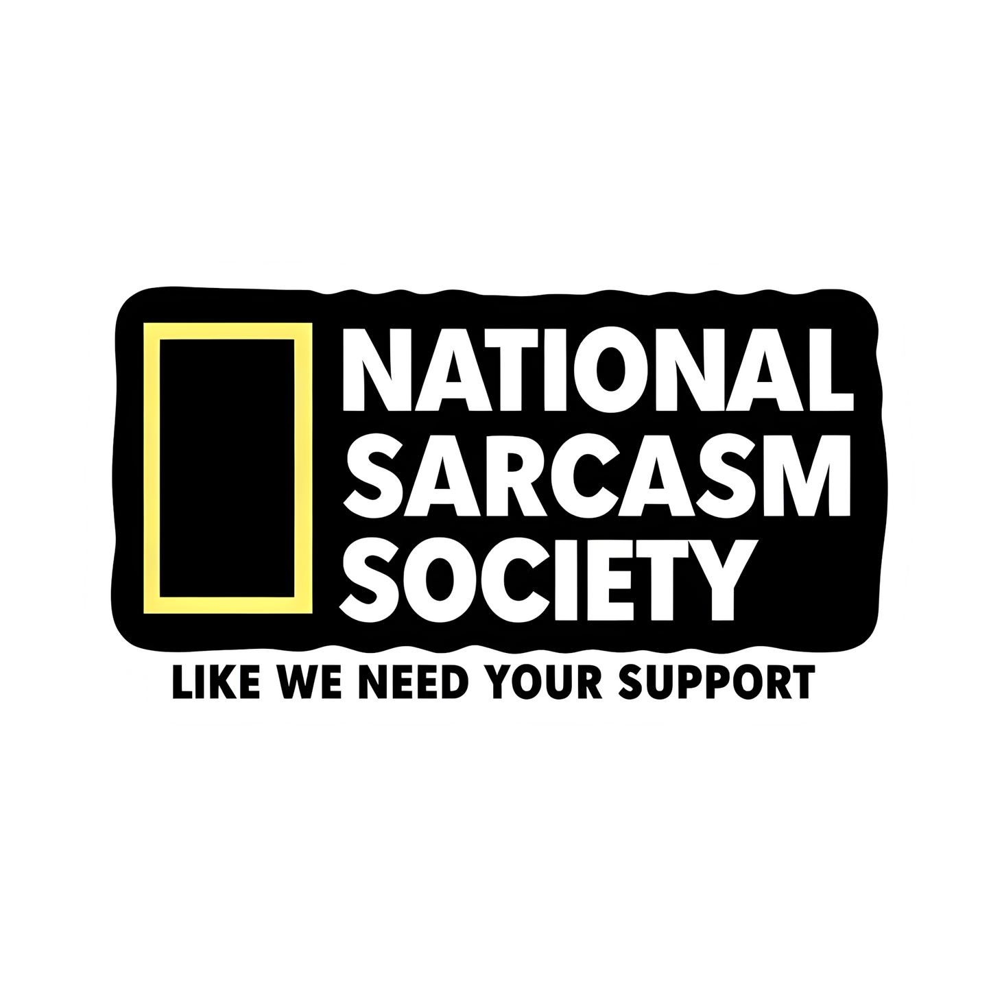 "National Sarcasm Society β Like We Need Your Support" Sticker π